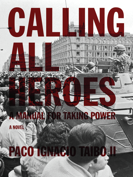 Title details for Calling All Heroes:  a Manual for Taking Power by Paco Ignacio Taibo II - Available
